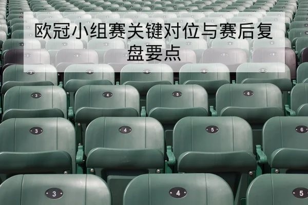 欧冠小组赛关键对位与赛后复盘要点